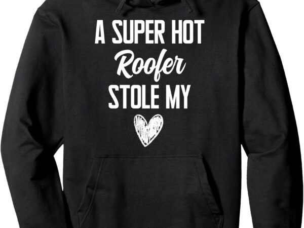 Roofer boyfriend girlfriend stole my heart funny pullover hoodie t shirt design online