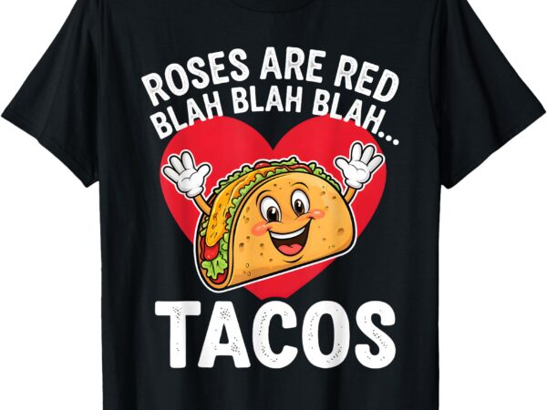 Roses are red blah tacos funny valentines day food lover t-shirt