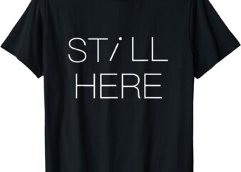 STILL HERE T-Shirt