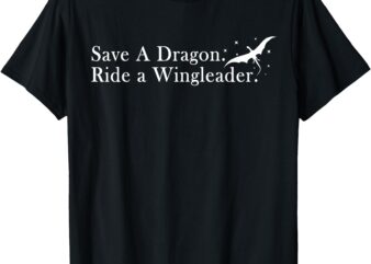 Save A Dragon Ride A Wingleader T-Shirt