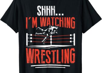 Shhh I’m Watching Wrestling Funny Wrestler Men Women Kids T-Shirt