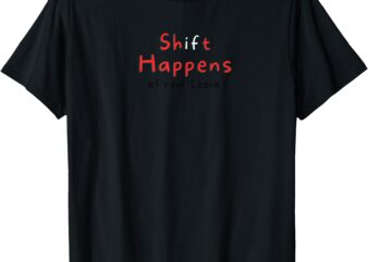 Shift Happens T-Shirt