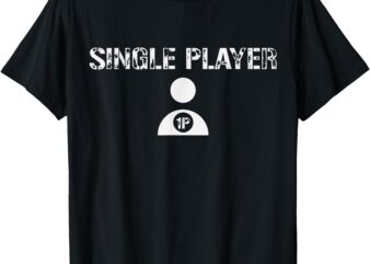 Single Player Nerdy Funny Quote Lifestyle Gamer Sayings T-Shirt