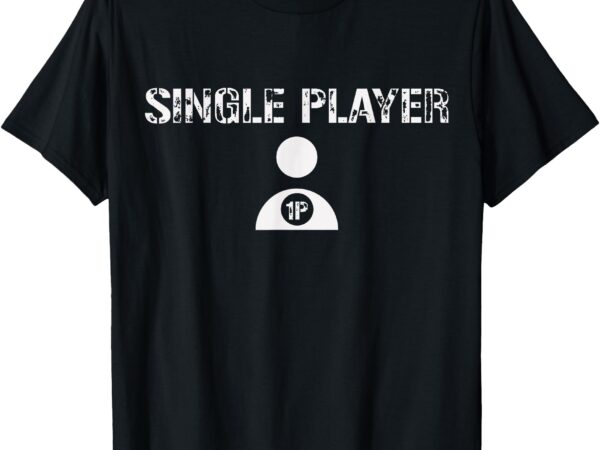 Single player nerdy funny quote lifestyle gamer sayings t-shirt