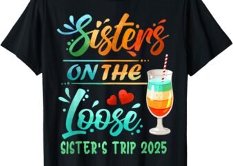 Sister’s Trip 2025 Sister On The Loose Sister’s Weekend Trip T-Shirt