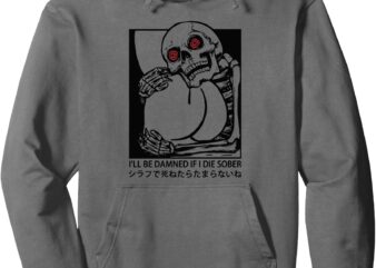 Skeleton I’ll Be Damned If I Die Sober Pullover Hoodie