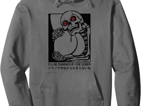 Skeleton i’ll be damned if i die sober pullover hoodie t shirt template vector