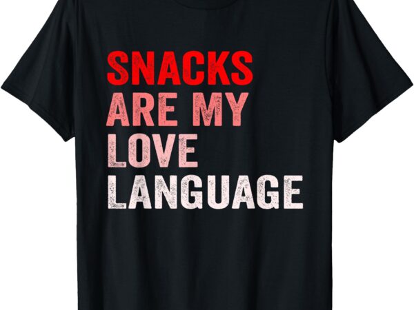 Snacks are my love language funny snacks valentine’s day t-shirt