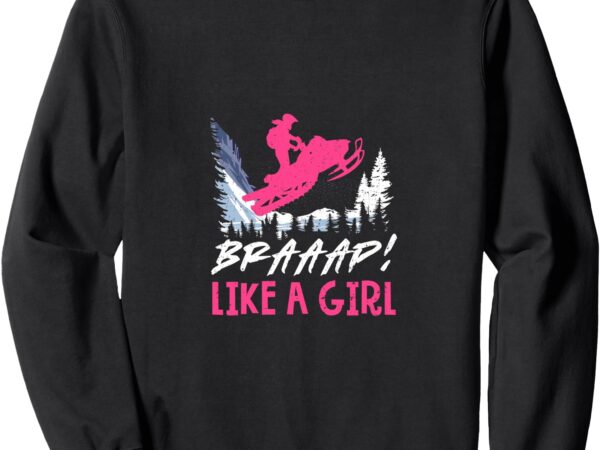 Snowmobile sled braaap like a girl sweatshirt