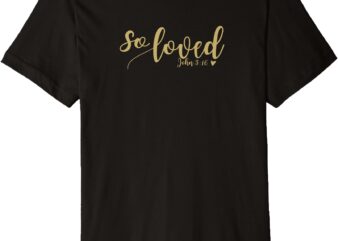 So Loved John 3 16 gold script Premium T-Shirt