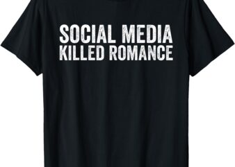 Social Media Killed Romance Funny Saying Valentin’s Day Love T-Shirt