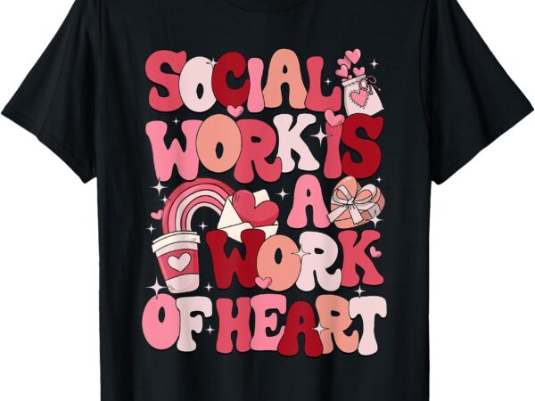 Social work is a work of heart valentines social worker t-shirt