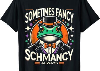 Sometimes Fancy Always Schmancy T-Shirt