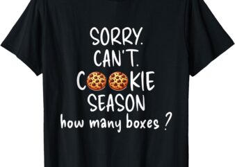 Sorry Can’t Cookie Season How Many Boxes, Scout Cookie T-Shirt