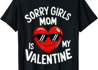 Sorry Girls Mom Is My Valentine Boys Toddler Valentines Son T-Shirt