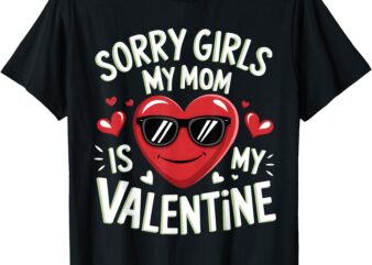 Sorry Girls My Mom Is My Valentine Boys Kids Valentines Son T-Shirt