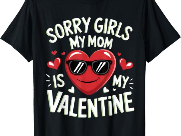 Sorry girls my mom is my valentine boys kids valentines son t-shirt