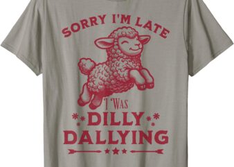 Sorry I’M Late I Was Dilly Dallying Baby Cute Lamb Sheep T-Shirt