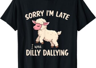 Sorry I’m Late I Was Dilly Dallying Funny Cute Sheep Meme T-Shirt