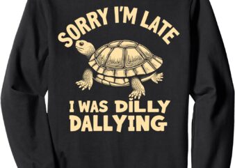 Sorry I’m Late I Was Dilly Dallying – Funny Tortoise Vintage Sweatshirt