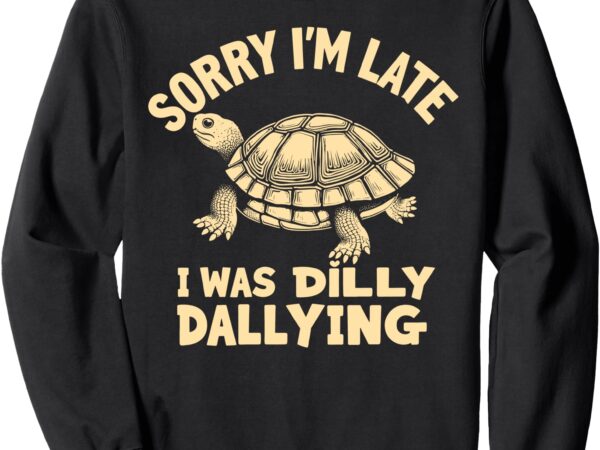 Sorry i’m late i was dilly dallying – funny tortoise vintage sweatshirt