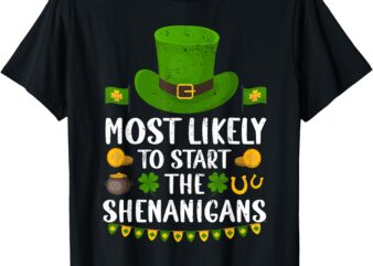 St Patricks Day Shamrock Most Likely To Start The Shenanigan T-Shirt