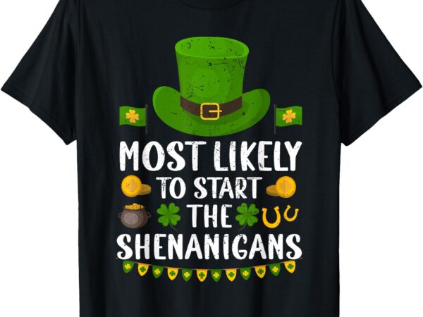 St patricks day shamrock most likely to start the shenanigan t-shirt