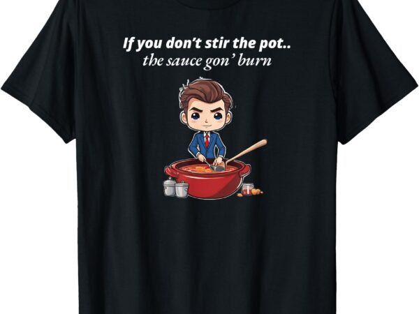 Stir the pot t-shirt