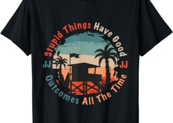 Stupid Things Have Good Outcomes JJ Quote T-Shirt