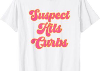 Suspect Hits Curbs Cute Pink Saying T-Shirt