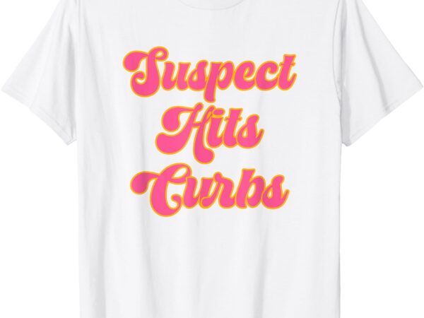 Suspect hits curbs cute pink saying t-shirt