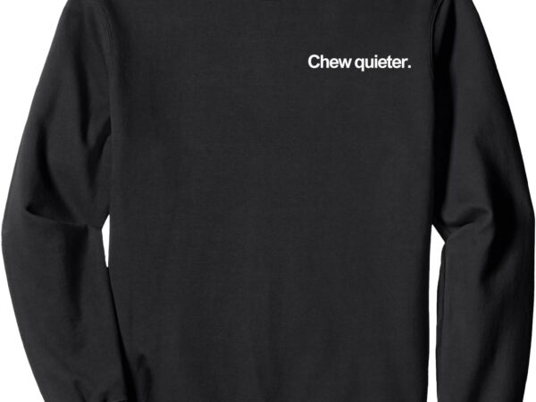 Sweatshirt, chew quieter