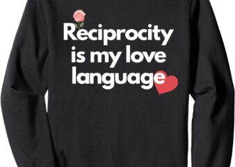 Sweatshirt, Reciprocity is my love language