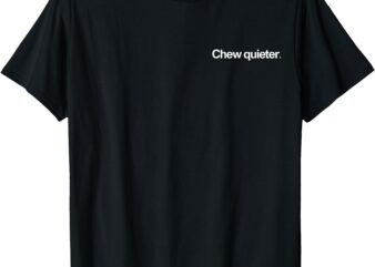 T-Shirt, chew quieter