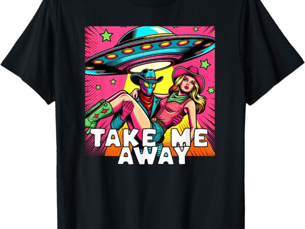 Take me away pop art comic alien cowgirl ufo space t-shirt