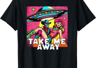 Take Me Away Pop Art Comic Alien Cowgirl UFO Space T-Shirt