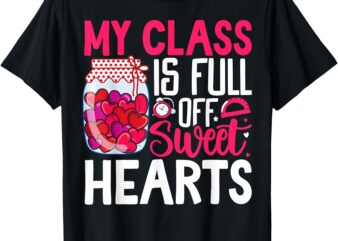 Teacher Valentines Day Shirt My Class Is Full of Sweethearts T-Shirt