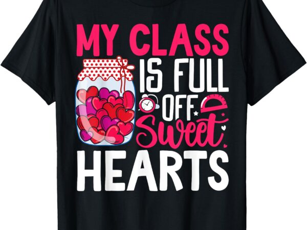 Teacher valentines day shirt my class is full of sweethearts t-shirt