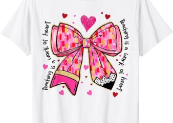 Teaching Is A Work Of Heart Pencil Bow Teacher Valentine T-Shirt