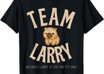 Team Larry. Because Larry is the Pretty One. Wombat T-Shirt