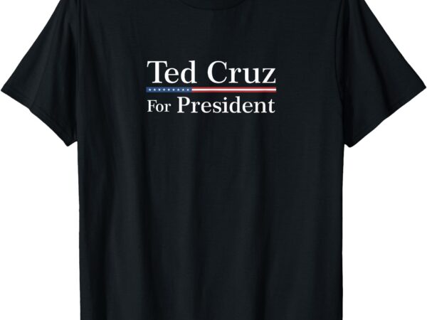 Ted cruz for president t-shirt