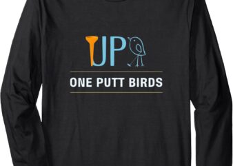 Tee Up Golf ONE PUTT BIRDS_ Men golfer _ Women golfer Long Sleeve T-Shirt