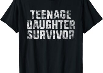 Teenage Daughter Survivor Mom Dad Funny T-Shirt