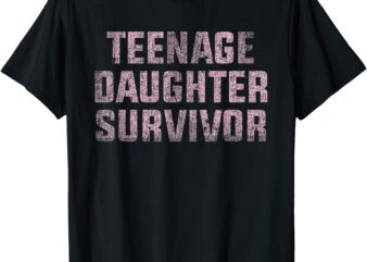 Teenage Daughter Survivor Mom Dad Joke T-Shirt