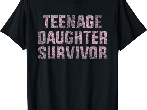 Teenage daughter survivor mom dad joke t-shirt