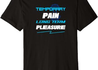 Temporary Pain Long-Term Pleasure Motivational Design Premium T-Shirt