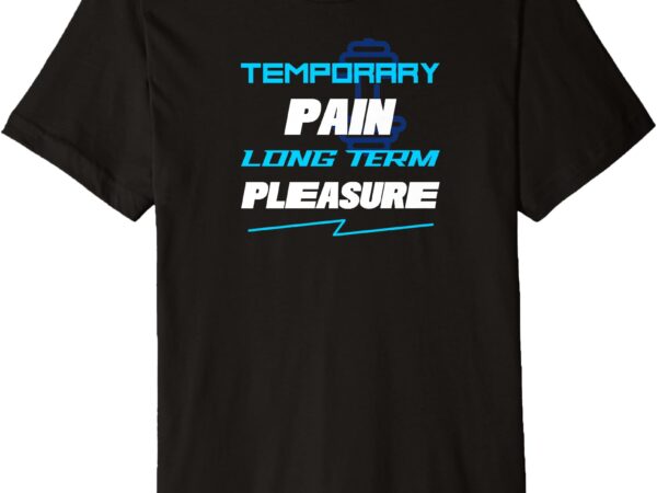 Temporary pain long-term pleasure motivational design premium t-shirt