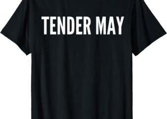 Tender May Team Tshirt T-Shirt