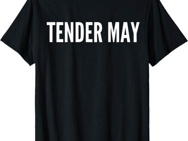 Tender may team tshirt t-shirt