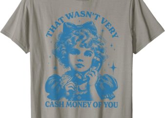 That Wasn’t Very Cash Money Of You Trendy Vintage T-Shirt